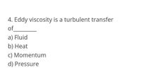 Answered Eddy Viscosity Is A Turbulent Transfer Of A Fluid B Eat