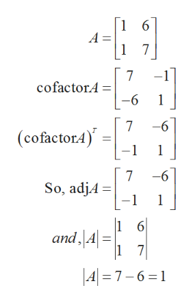 1 6
A =
1 7
7
cofactorA
-6
7
-6
(cofactor4)
7
-6
So, adj4
1
1 6
and,|A
7
|A 7-6 1
