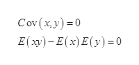 Cov (x,y) =0
E(xy) - E(x) E(y) = 0
