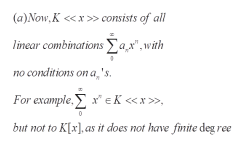 (a)Now, K << x» consists of all
linear combinationsax",with
no conditions on a 's
71
For example,
x"eK <<x>»
but not to K[x], as it does not have finite deg ree
