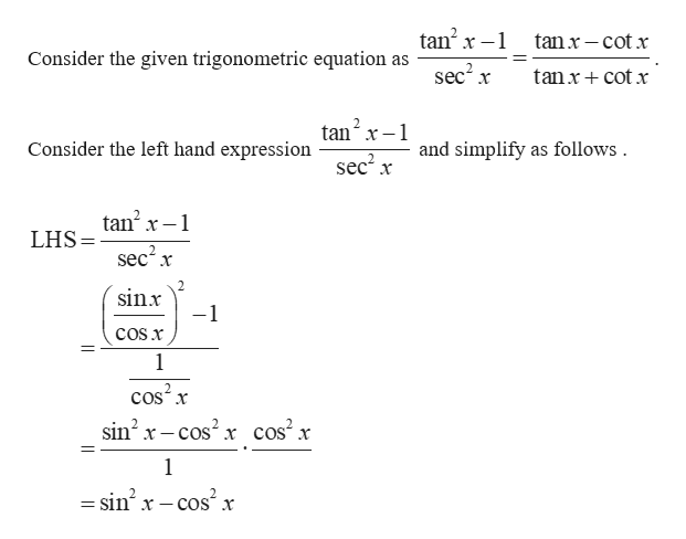 tan2 r-
tan x cotx
Consider the given trigonometric equation as
sec2 x
tanxcot x
2.
tan x1
and simplify as follows
Consider the left hand expression
sec x
tan2 x-
LHS
secx
2
sinx
-1
COS x
1
cos2 x
sin2 x-cos2 x cos2 x
1
-cos x
sin2
х
