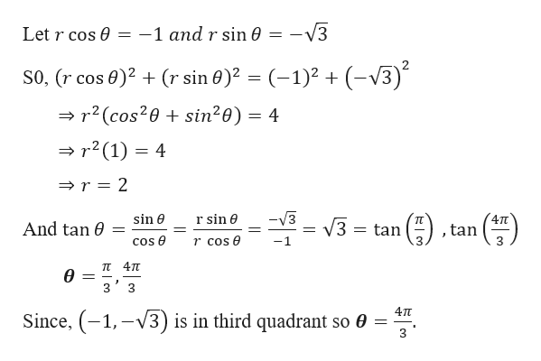 -V3
Let r cos e = -1 and r sin 0 =
(-1)2(V3
S0, (r cos e)2+ (r sin 0)
r2 (cos20sin20) = 4
r2 (1) 4
r = 2
-V3
sin e
r sin e
4TT
TT
3 tan
And tan e
tan
COs e
r cos e
T 4TT
3
4TT
Since, 1,-3) is in third quadrant so 0
