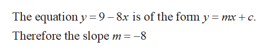 The equation y 9-8x is of the fom y mx c
Therefore the slope m = -8

