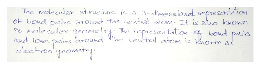 The molecular structure is a 3-dimensional representalion
of bond pairs around the centvalŁ atom- It is ako known
s molecular qe d he cew4val atom is norm as
and lone
electron'geomet
ometr
he representatiou
bond pains
Pains arou
