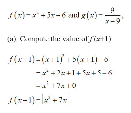 f (x)=x +5x-6 and g (x)-
х - 9
(a) Compute the value of f (x+1)
f(x+1)=(x+1)+5(x+1)- 6
= x 2x +1+5x + 5- 6
x +7x +0
f(x+1)x2+7
