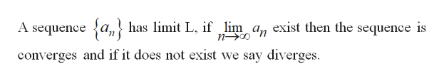A sequencea,has limit L, if lim a, exist then the sequence is
converges and if it does not exist we say diverges
