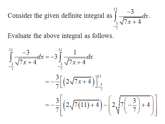 11
-3
-dx
V7x 4
Consider the given definite integral as
Evaluate the above integral as follows
11
11
-3
dx
7x4
dx
-3
7x+ 4
3
(27x
11
-
3
3
4
7
4
