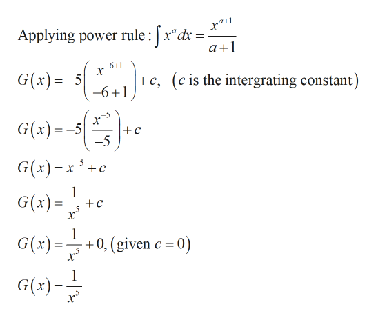 Applying power rule :x"dx
a+1
-6+1
x
G(x)-5
+c,
-6+1
(c is the intergrating constant)
-5
G(x)-5
-5
G(x)x+
-5
= X
1
+c
G(x)=
G(x)+0, (given c= 0)
x
1
G(x)=
