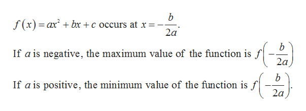 b
f(x)ax bx +c occurs at x =
2a
b
If a is negative, the maximum value of the function is f
2a
b
If a is positive, the minimum value of the function is f
2a
