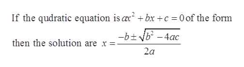 If the qudratic equation is a2bx c 0 of the form
+
-btb -4ac
then the solution are x =
2a
