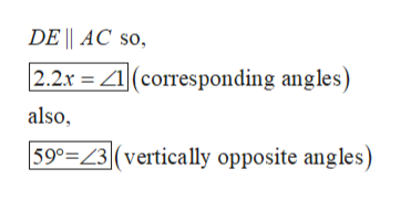 DE || AC so,
2.2x 1(corresponding angles)
also
59° 23 (vertically opposite angles)
