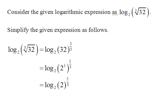 Consider the given logarithmic expression as log, ( &/32)
ww.
Simplify the given expression as follows
log,32log2 (32)3
log2 (23
=log2 (2)3
