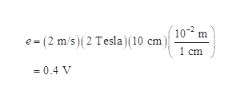 (10 m
e(2 m/s)(2 Tesla) (10 cn
1 cm
0.4 V
