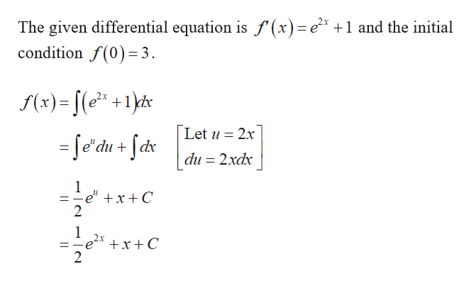 The given differential equation is f'(x)=e²* +1 and the initial
condition f(0)= 3.
(x)= [(e* +1}&x
Let u = 2x
= fe'du + fcåx
du = 2xdx
L
e" +x + C
e +x+ C
2

