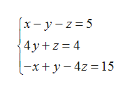 [x-y-z=5
4y+z= 4
|-x+y-4z = 15
