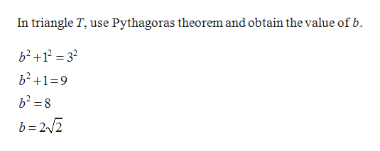 In triangle T, use Pythagoras theorem and obtain the value of b.
b2+1232
b2+1-9
b=22
