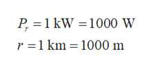 P, = 1 kW = 1000 W
r =1 km = 1000 m
