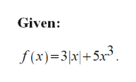Given:
f (x)=3|x|+5x³.
