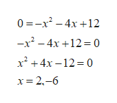 0 =-x² – 4x +12
-x - 4x +12 = 0
x? +4x – 12 = 0
x= 2,-6

