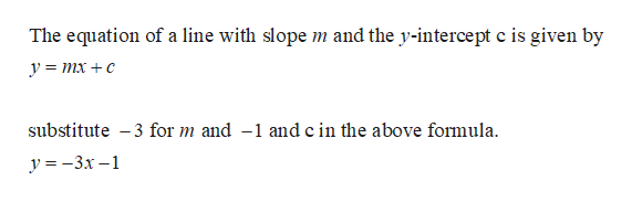 The equation of a line with slope m and the y-intercept c is given by
У%3D тх + с
substitute 3 for m and -1 and c in the above formula
у%3-3х -1
