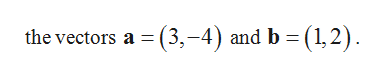 the vectors a (3,-4) and b (1,2)
