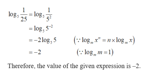 1
1
- logs
logs
52
25
log, 52
log nxlogx)
( log m1)
-2log, 5
=-2
Therefore, the value of the given expression is -2.
