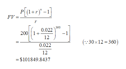P[1+r)" -1]
Fv l-r} -1]
360
0.022
200|| 1+
12
-1
(::30×12 = 360)
0.022
12
= $101849.8437
