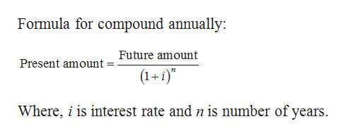 Formula for compound annually:
Future amount
Present amount =
(1+i)"
Where, i is interest rate and n is number of years.
