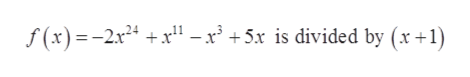 f (x) =-2x* +x" - x' +5x is divided by (x +1)
%3D
