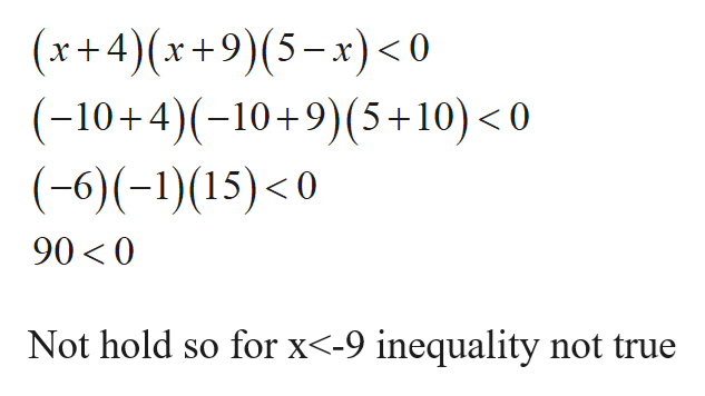(x+4)(x+9)(5-x)< 0
(-10+4)-10+9)(5+10) < 0
(-6)(-1) (15)<0
90 0
Not hold so for x<-9 inequality not true
