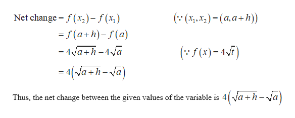 Net change f(x,)-f(x,)
((x,x)(a,a+h))
=f(a+h)-(a)
(f()4F)
4a+h-4 a
-4(Va+h-a)
4(Va+h-a)
Thus, the net change between the given values of the variable is
