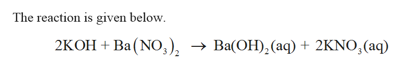 The reaction is given below.
Ba (NO,),
Ba(OH), (aq) + 2KNO,(aq)
2KOH +
