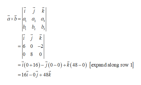 ахb-
а, а,
b b
=6 0 -2
0 8
0
i(0+16)-(0-0)+k(48-0) [expand al ong row 1
=16i-0j+ 48k
t
