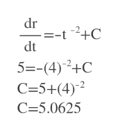dr
=-t 2+C
dt
5=-(4)+C
C=5+(4)
C-5.0625
