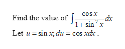 COSX
Find the value of
-dxc
1+ sin2 x
Let u sin x, du= cos xcbc
