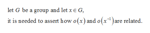 let G be a group and let xe G,
it is needed to assert how o (x) and o(x") ar
