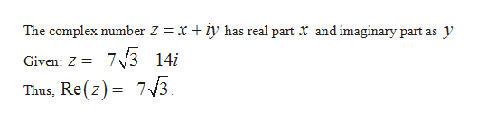 The complex number Z = x + iy has real part X and imaginary part as
Given: Z -73 -14i
.Re(z) -73
Thus
