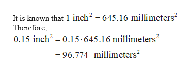 It is known that 1 inch2 =645.16 millimeters2
Therefore
0.15 inch2 0.15-645.16 millimeters2
96.774 millmeters2
