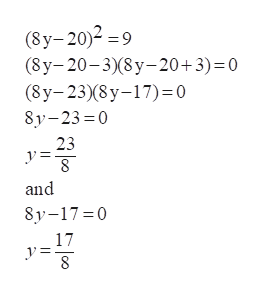 (8y-20)2 9
(8y-20-3)(8y-20+3) 0
(8y-23)(8 y-17) = 0
8y-23 0
23
y=
and
8y-17 0
17
y=.
8
