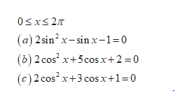 0Sxs 2n
(a) 2 sin? x-sin x-1=0
(b) 2 cos x+5cos x+2 = 0
(c) 2 cos? x+3 cos x+1=0
