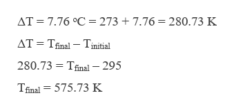 AT
7.76 °C =2737.76 = 280.73 K
AT Tfinal - Tinitial
280.73 Tfinal-295
Tfinal 575.73 K

