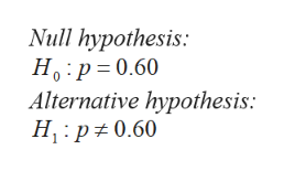 Null hypothesis:
H p 0.60
Alternative hypothesis:
H p 0.60
