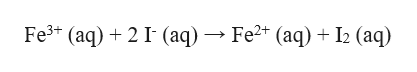 Fe3+ (aq) + 2 I- (aq) → Fe2* (aq) + I2 (aq)
