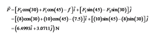 F-F cos(30)+ cos(45)-/]i[sin(45)-Fsin(30)]j
-[()cos(30)+ (10)cs(45)-(7.5)]î+[(10)cin(45)-(8)sin(30)]j
-(6.4993+3.0711)N
