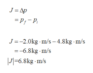 J = Ap
= P;- P,
J=-2.0kg - m/s – 4.8kg m/s
=-6.8kg - m/s
|J|=6.8kg - m/s

