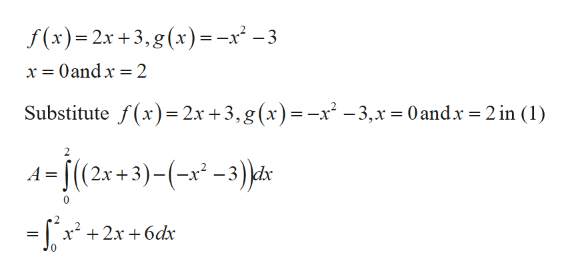 f(x)=2x +3, g(x)=-x² –3
x = 0and x =2
%3D
Substitute f(x)= 2x + 3, g (x)=-x² -3,x = 0 and x = 2 in (1)
-$(2x
(2x + 3)-(-x² -3)dx
-[*+2x + 6dx
x²
