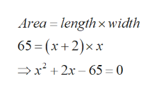Area = lengthx width
65 = (x+2)× x
> x² + 2x – 65 = 0

