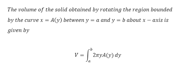 The volume of the solid obtained by rotating the region bounded
A(y) between y = a and y = b about x – axis is
by the curve x =
given by
= | 2nyA(y) dy

