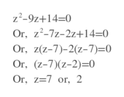 z2-9z+14-0
Or, z2-7z-2z+14=0
Or, z(z-7)-2(z-7)=0
Or, (z-7)(z-2) 0
Or, z=7 or, 2
