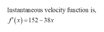 Instantaneous velocity function is
f(x)152-38x
